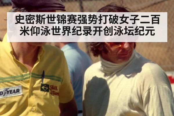 史密斯世锦赛强势打破女子二百米仰泳世界纪录开创泳坛纪元